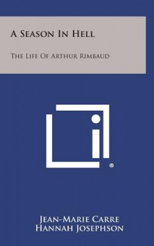 Book A Season in Hell: The Life of Arthur Rimbaud Jean-Marie Carre