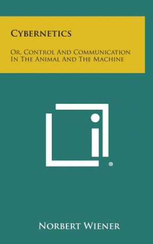 Könyv Cybernetics: Or, Control and Communication in the Animal and the Machine Norbert Wiener
