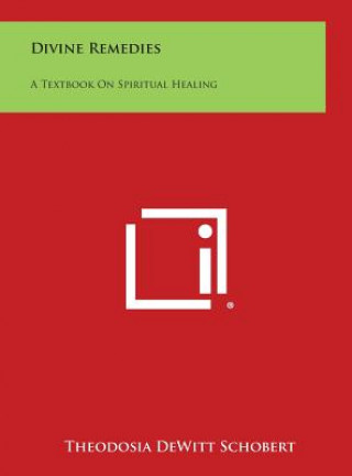 Kniha Divine Remedies: A Textbook on Spiritual Healing Theodosia DeWitt Schobert