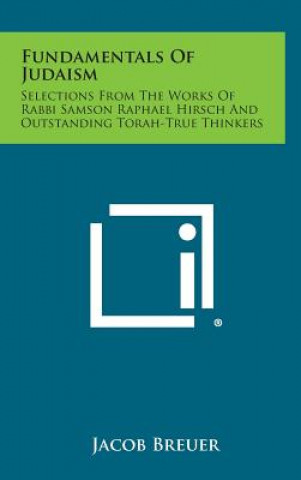 Kniha Fundamentals of Judaism: Selections from the Works of Rabbi Samson Raphael Hirsch and Outstanding Torah-True Thinkers Jacob Breuer