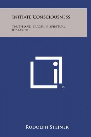 Kniha Initiate Consciousness: Truth and Error in Spiritual Research Rudolph Steiner