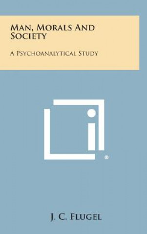 Kniha Man, Morals and Society: A Psychoanalytical Study J C Flugel