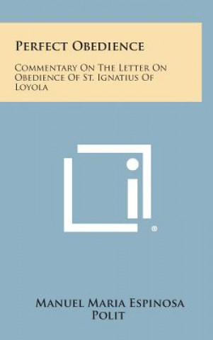 Kniha Perfect Obedience: Commentary on the Letter on Obedience of St. Ignatius of Loyola Manuel Maria Espinosa Polit