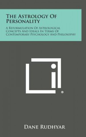 Book The Astrology of Personality: A Reformulation of Astrological Concepts and Ideals in Terms of Contemporary Psychology and Philosophy Dane Rudhyar