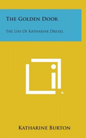 Carte The Golden Door: The Life of Katharine Drexel Katharine Burton