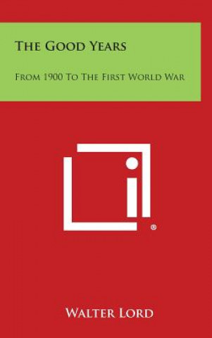 Kniha The Good Years: From 1900 to the First World War Walter Lord