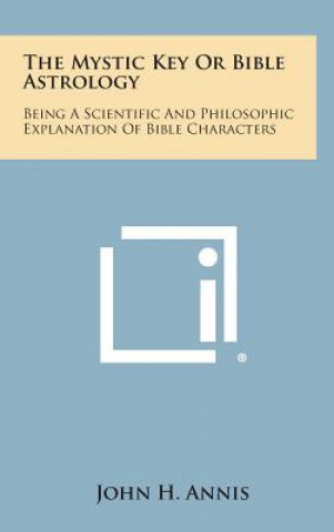 Carte The Mystic Key or Bible Astrology: Being a Scientific and Philosophic Explanation of Bible Characters John H Annis