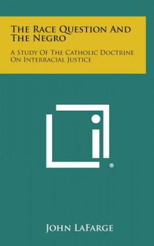 Carte The Race Question and the Negro: A Study of the Catholic Doctrine on Interracial Justice John LaFarge