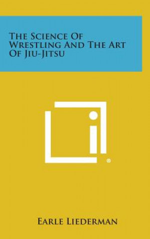 Könyv The Science of Wrestling and the Art of Jiu-Jitsu Earle Liederman