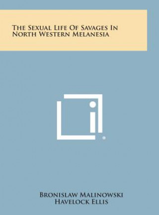 Kniha The Sexual Life of Savages in North Western Melanesia Bronislaw Malinowski