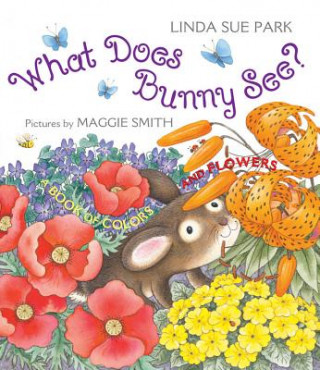 Kniha What Does Bunny See?: A Book of Colors and Flowers Linda Sue Park