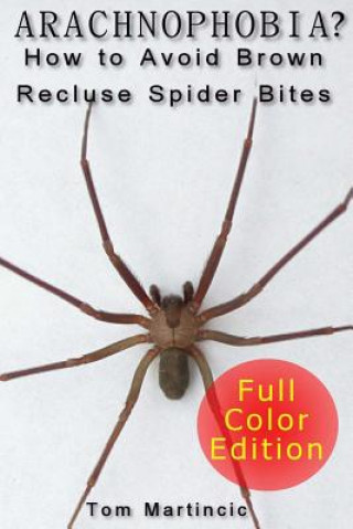 Kniha Arachnophobia? How to Avoid Brown Recluse Spider Bites Tom Martincic