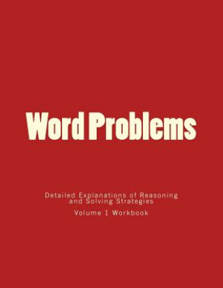 Kniha Word Problems-Detailed Explanations of Reasoning and Solving Strategies: Volume 1 Workbook Bill S Lee