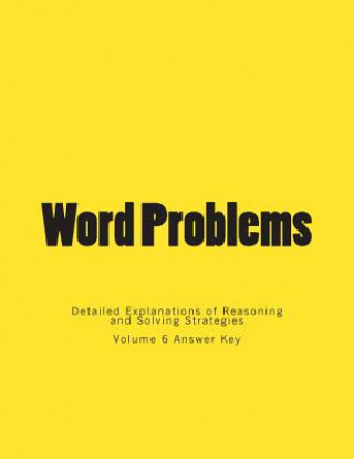 Kniha Word Problems-Detailed Explanations of Reasoning and Solving Strategies: Volume 6 Answer Key Bill S Lee