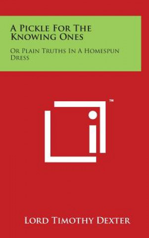 Książka A Pickle For The Knowing Ones: Or Plain Truths In A Homespun Dress Lord Timothy Dexter