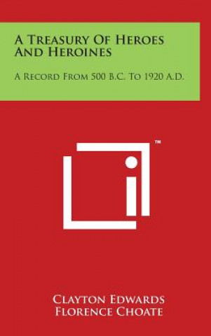Carte A Treasury Of Heroes And Heroines: A Record From 500 B.C. To 1920 A.D. Clayton Edwards