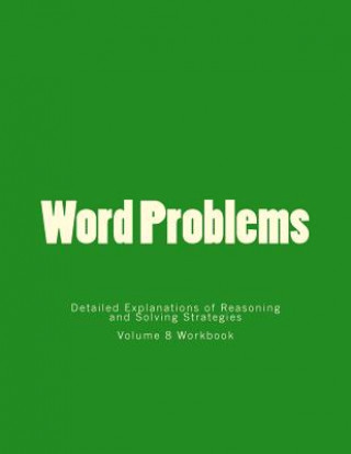 Carte Word Problems-Detailed Explanations of Reasoning and Solving Strategies: Volume 8 Workbook Bill S Lee