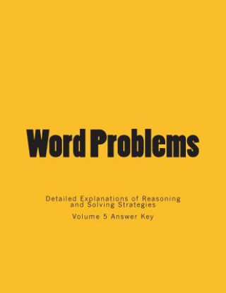 Kniha Word Problems-Detailed Explanations of Reasoning and Solving Strategies: Volume 5 Answer Key Bill S Lee