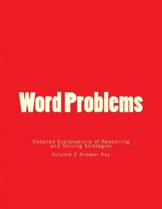 Kniha Word Problems-Detailed Explanations of Reasoning and Solving Strategies: Volume 2 Answer Key Bill S Lee