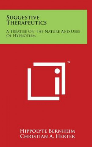 Kniha Suggestive Therapeutics: A Treatise On The Nature And Uses Of Hypnotism Hippolyte Bernheim