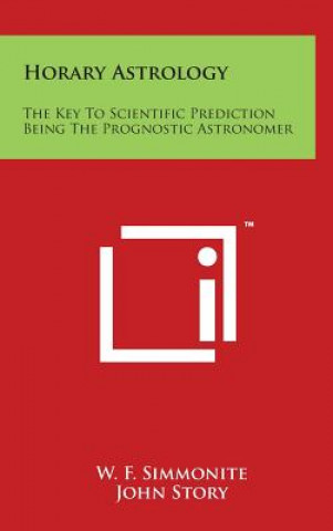 Kniha Horary Astrology: The Key to Scientific Prediction Being the Prognostic Astronomer W F Simmonite