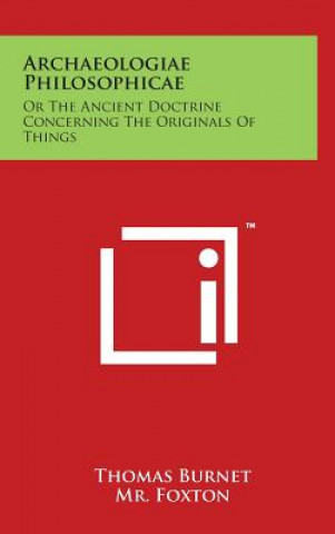 Kniha Archaeologiae Philosophicae: Or The Ancient Doctrine Concerning The Originals Of Things Thomas Burnet