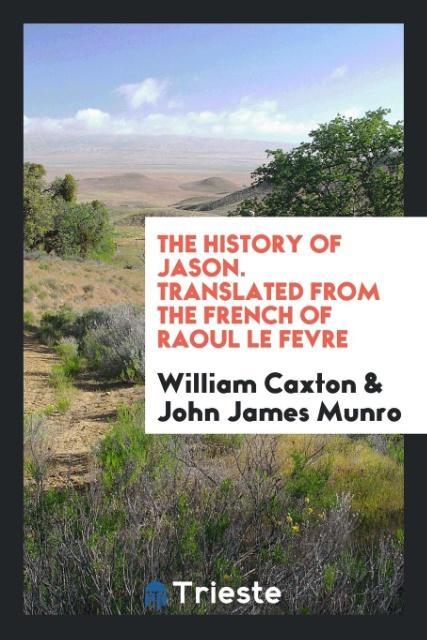 Kniha History of Jason. Translated from the French of Raoul Le Fevre William Caxton