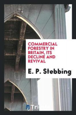 Kniha Commercial Forestry in Britain, Its Decline and Revival E. P. Stebbing