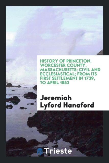 Buch History of Princeton, Worcester County, Massachusetts; Civil and Ecclesiastical; From Its First Settlement in 1739, to April 1852 Jeremiah Lyford Hanaford