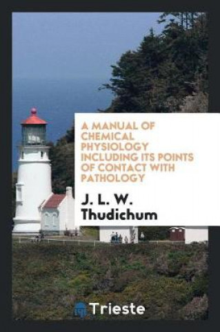 Книга Manual of Chemical Physiology Including Its Points of Contact with Pathology J. L. W. Thudichum