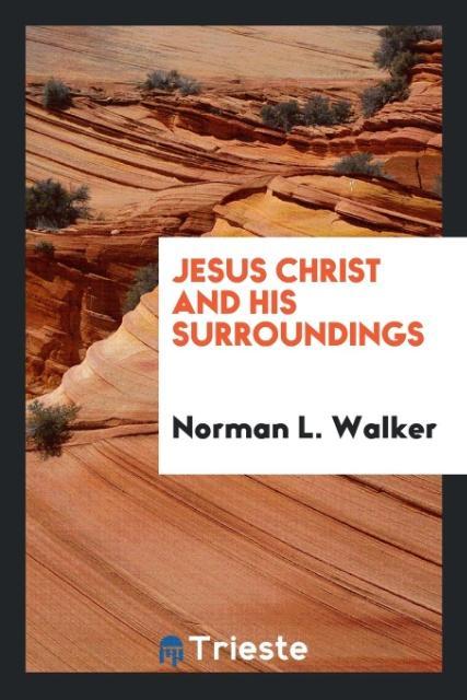 Könyv Jesus Christ and His Surroundings Norman L Walker