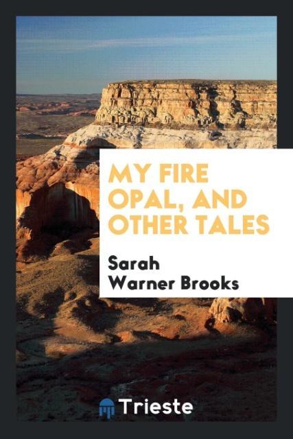 Książka My Fire Opal, and Other Tales Sarah Warner Brooks