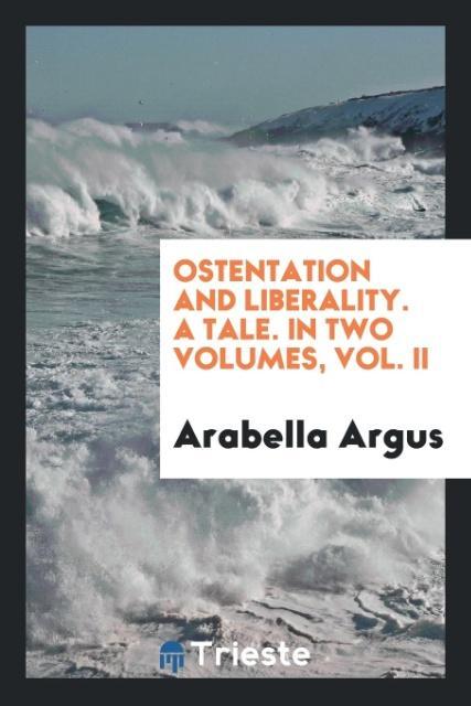 Книга Ostentation and Liberality. a Tale. in Two Volumes, Vol. II Arabella Argus