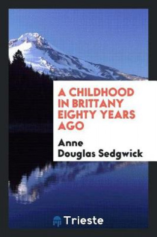 Kniha Childhood in Brittany Eighty Years Ago Anne Douglas Sedgwick