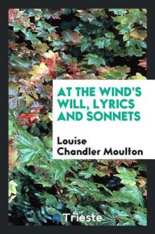 Carte At the Wind's Will, Lyrics and Sonnets Louise Chandler Moulton