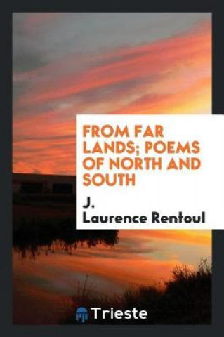 Buch From Far Lands; Poems of North and South J. Laurence Rentoul