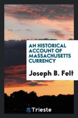 Kniha Historical Account of Massachusetts Currency Joseph B. Felt