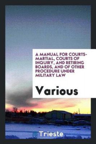 Kniha Manual for Courts-Martial, Courts of Inquiry, and Retiring Boards, and of Other Procedure Under Military Law Various