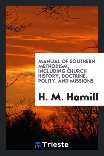 Knjiga Manual of Southern Methodism, Including Church History, Doctrine, Polity, and Missions H. M. Hamill