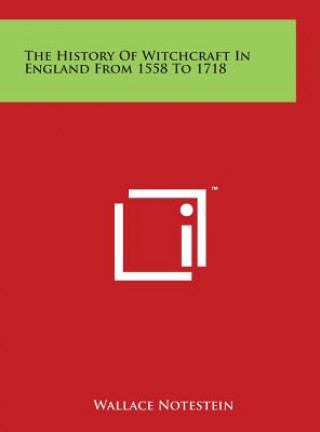 Könyv The History Of Witchcraft In England From 1558 To 1718 Wallace Notestein