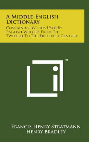 Kniha A Middle-English Dictionary: Containing Words Used by English Writers from the Twelfth to the Fifteenth Century Francis Henry Stratmann