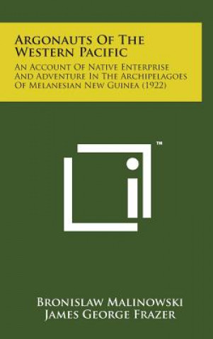 Knjiga Argonauts of the Western Pacific: An Account of Native Enterprise and Adventure in the Archipelagoes of Melanesian New Guinea (1922) Bronislaw Malinowski