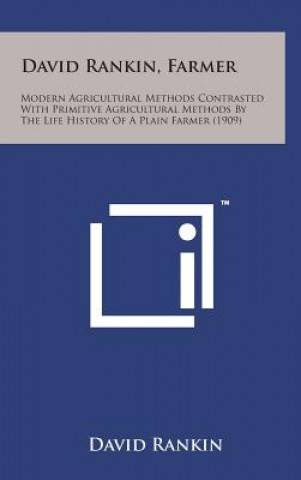 Carte David Rankin, Farmer: Modern Agricultural Methods Contrasted with Primitive Agricultural Methods by the Life History of a Plain Farmer (1909 David Rankin