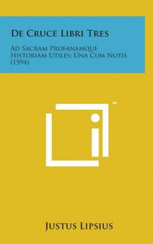 Book de Cruce Libri Tres: Ad Sacram Profanamque Historiam Utiles; Una Cum Notis (1594) Justus Lipsius