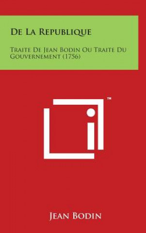 Buch de La Republique: Traite de Jean Bodin Ou Traite Du Gouvernement (1756) Jean Bodin