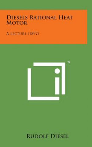 Carte Diesels Rational Heat Motor: A Lecture (1897) Rudolf Diesel