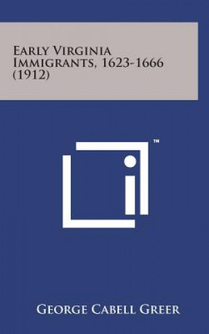 Könyv Early Virginia Immigrants, 1623-1666 (1912) George Cabell Greer