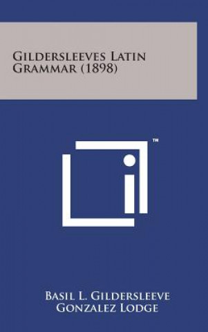 Книга Gildersleeves Latin Grammar (1898) Basil L Gildersleeve