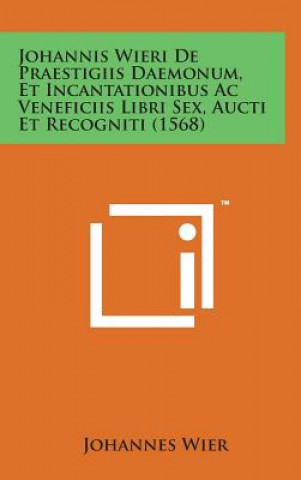 Книга Johannis Wieri de Praestigiis Daemonum, Et Incantationibus AC Veneficiis Libri Sex, Aucti Et Recogniti (1568) Johannes Wier