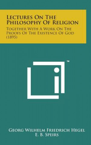 Libro Lectures on the Philosophy of Religion: Together with a Work on the Proofs of the Existence of God (1895) Georg Wilhelm Friedrich Hegel